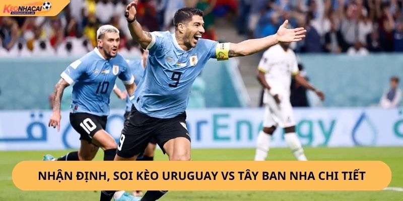 Nhận Định, Soi Kèo Uruguay vs Tây Ban Nha